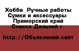 Хобби. Ручные работы Сумки и аксессуары. Приморский край,Спасск-Дальний г.